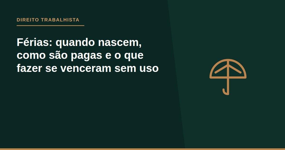 Férias: quando nascem, como são pagas e o que fazer se venceram sem uso