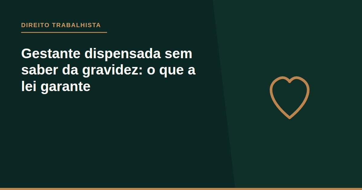 Gestante dispensada sem saber da gravidez: o que a lei garante