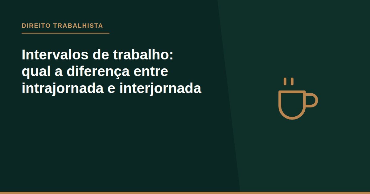 Intervalos de trabalho: qual a diferença entre intrajornada e interjornada