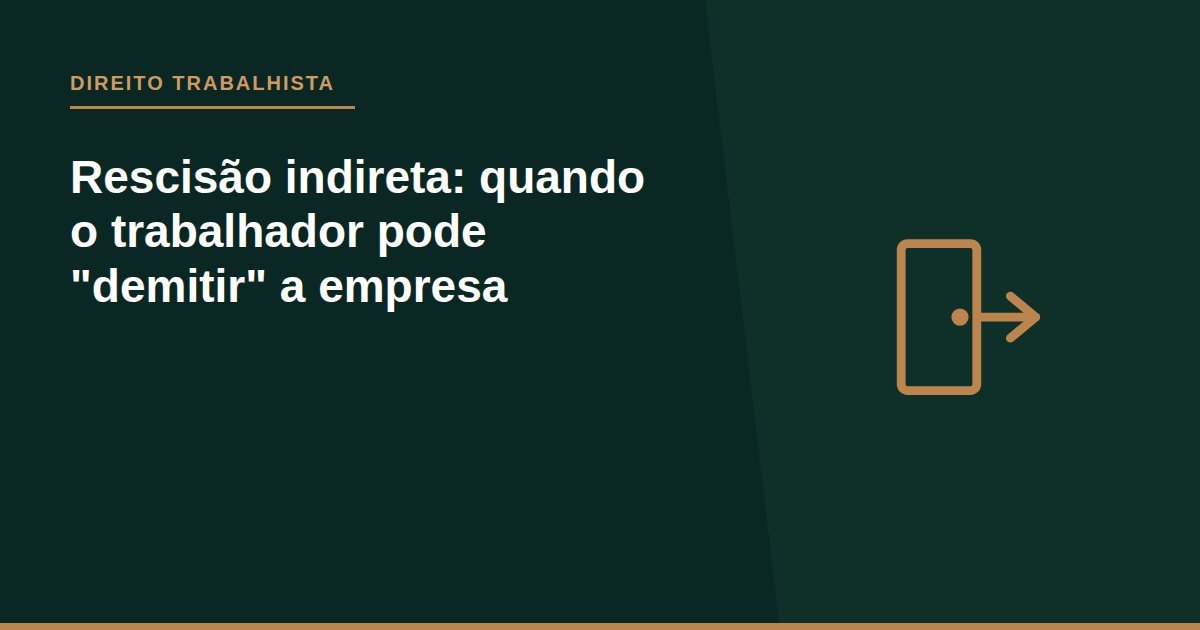 Rescisão indireta: quando o trabalhador pode 'demitir' a empresa
