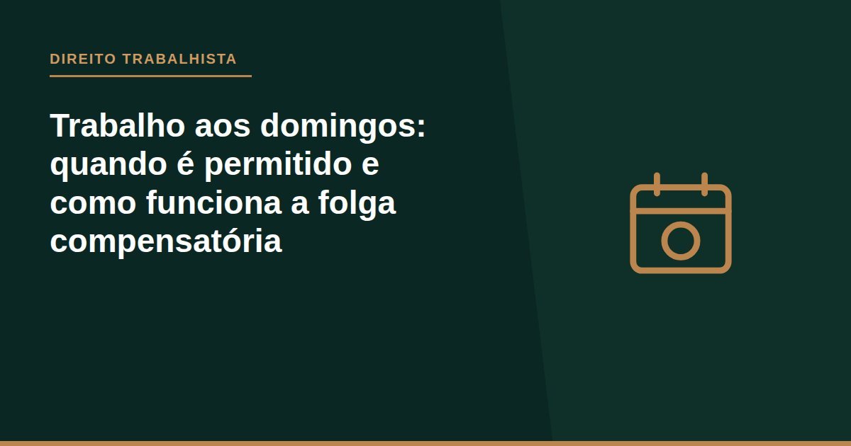 Trabalho aos domingos: quando é permitido e como funciona a folga compensatória