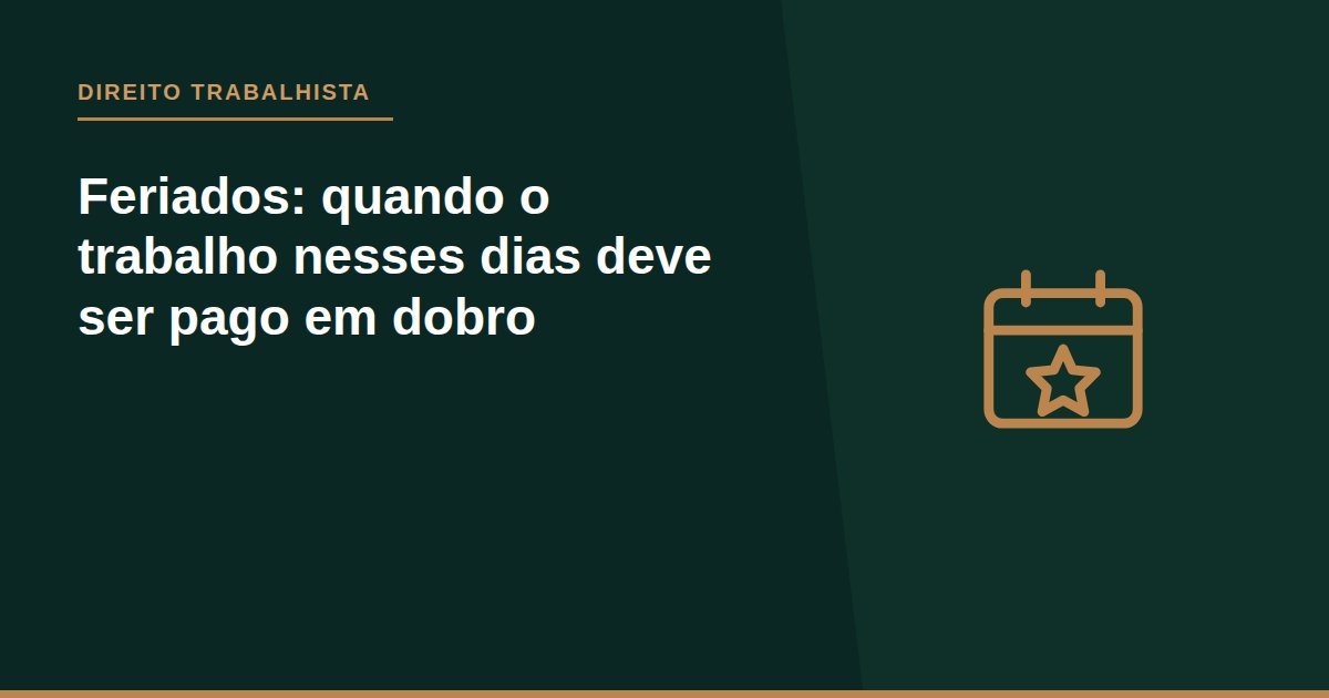 Feriados: quando o trabalho nesses dias deve ser pago em dobro