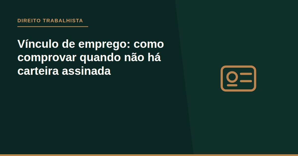 Vínculo de emprego: como comprovar quando não há carteira assinada